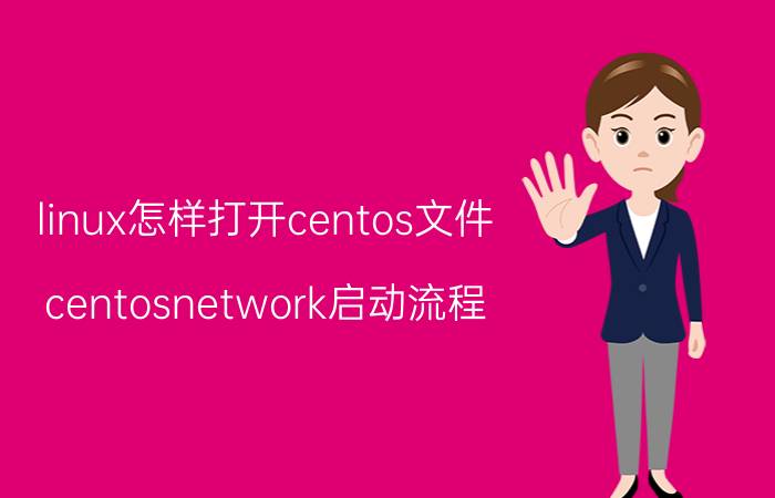 linux怎样打开centos文件 centosnetwork启动流程？